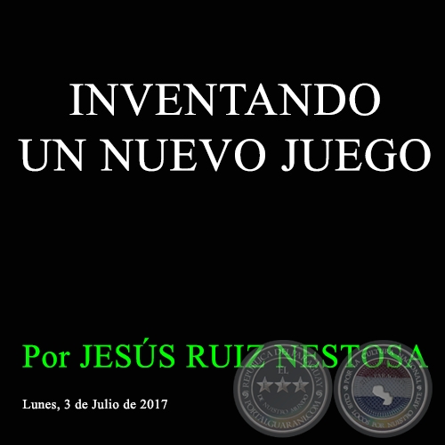 INVENTANDO UN NUEVO JUEGO - Por JESS RUIZ NESTOSA - Lunes, 3 de Julio de 2017